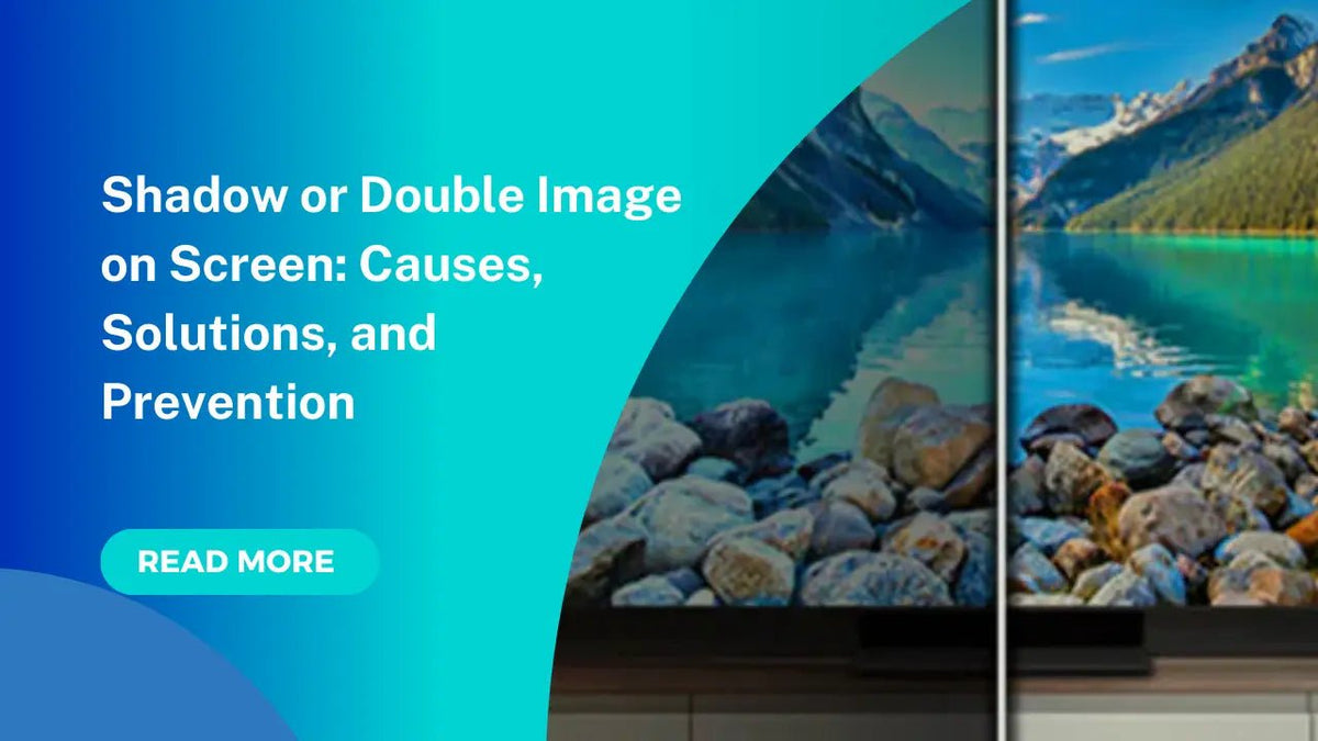 Shadow or Double Image on Screen: Causes, Solutions, and Prevention - Arzopa